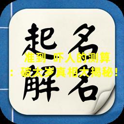准到  吓人的测算：破太岁真相大揭秘！